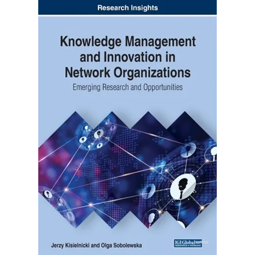Knowledge Management and Innovation in Network Organizations: Emerging Research and Opportunities - Paperback