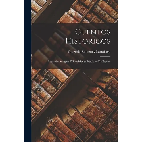 Cuentos Historicos: Leyendas Antiguas y Tradiciones Populares de Espana - Paperback