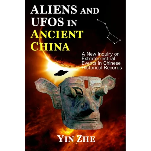 Aliens and UFOs in Ancient China: New Inquiry on Extraterrestrial Events in Chinese Historical Records - Paperback