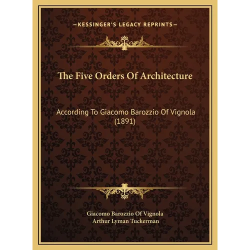The Five Orders Of Architecture: According To Giacomo Barozzio Of Vignola (1891) - Hardcover