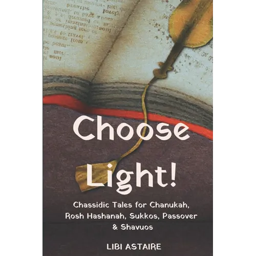 Choose Light!: Chassidic Tales for Chanukah, Rosh Hashanah, Sukkos, Passover & Shavuos - Paperback