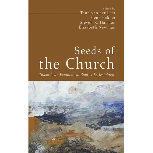 Seeds of the Church: Towards an Ecumenical Baptist Ecclesiology - Paperback