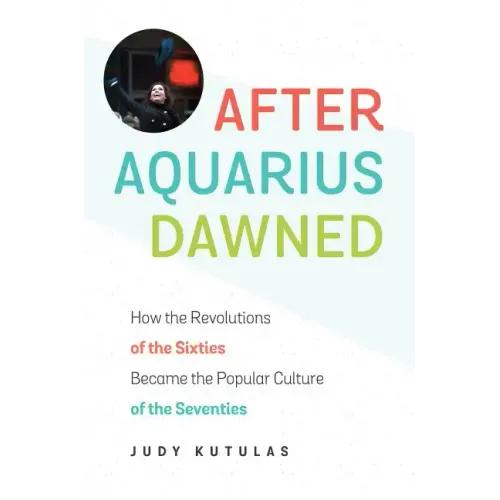 After Aquarius Dawned: How the Revolutions of the Sixties Became the Popular Culture of the Seventies - Paperback