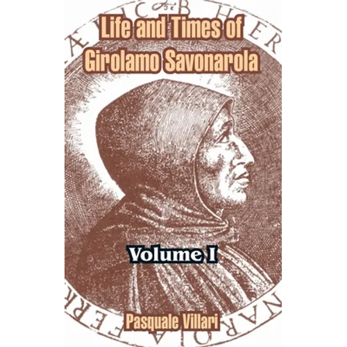 Life and Times of Girolamo Savonarola: Volume I - Paperback