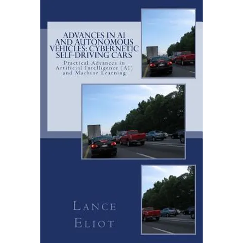 Advances in AI and Autonomous Vehicles: Cybernetic Self-Driving Cars: Practical Advances in Artificial Intelligence (AI) and Machine Learning - Paperback