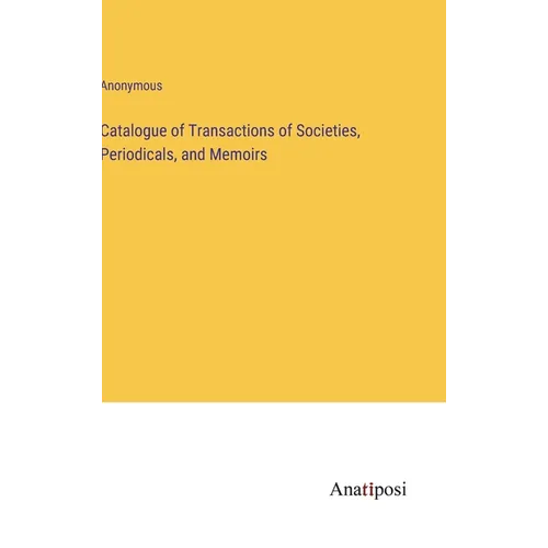 Catalogue of Transactions of Societies, Periodicals, and Memoirs - Hardcover