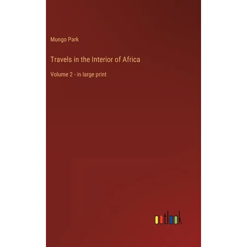 Travels in the Interior of Africa: Volume 2 - in large print - Hardcover