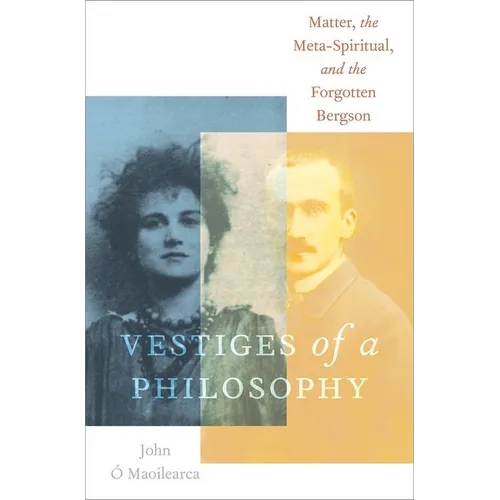 Vestiges of a Philosophy: Matter, the Meta-Spiritual, and the Forgotten Bergson - Hardcover