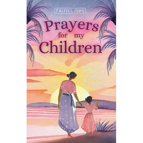 Prayers for My Children: 48 Prayers Based on Biblical Principles - Paperback