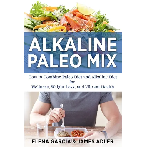 Alkaline Paleo Mix: How to Combine Paleo Diet and Alkaline Diet for Wellness, Weight Loss, and Vibrant Health - Paperback