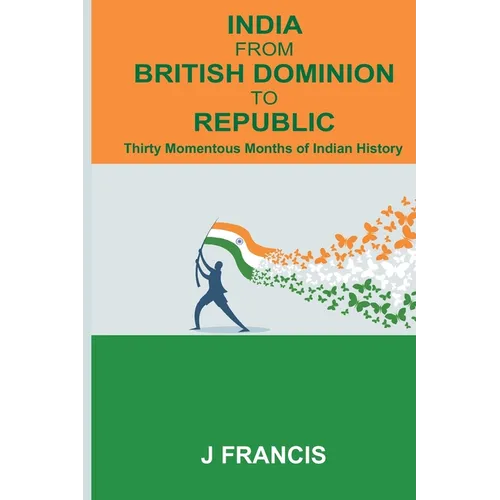India From British Dominion To Republic: Thirty Momentous Months of Indian History - Paperback