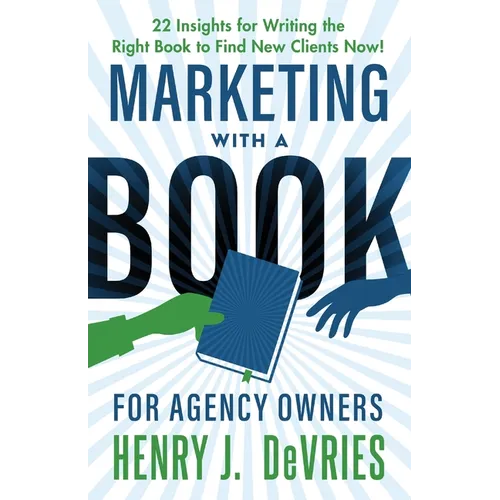 Marketing With A Book For Agency Owners: 22 Insights for Writing the Right Book to Find New Clients Now - Paperback