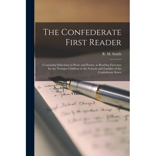 The Confederate First Reader: Containing Selections in Prose and Poetry, as Reading Exercises for the Younger Children in the Schools and Families o - Paperback