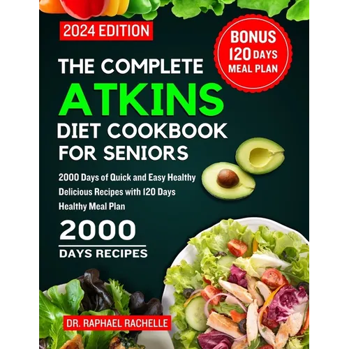 The Complete Atkins Diet Cookbook for Seniors 2024: 2000 Days of Quick and Easy Healthy Delicious Recipes with 120 Days Healthy Meal Plan - Paperback