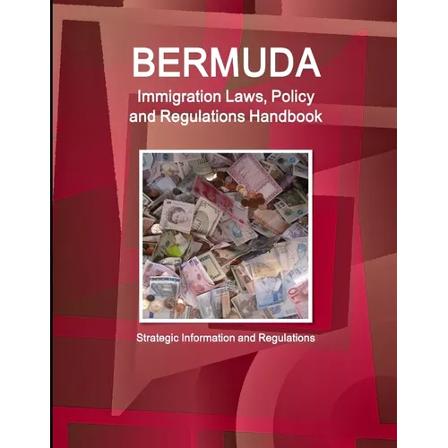 Bermuda Immigration Laws, Policy and Regulations Handbook: Strategic Information and Regulations - Paperback