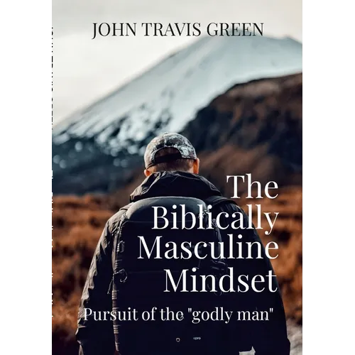 The Biblically Masculine Mindset: Pursuit of the Godly Man - Paperback