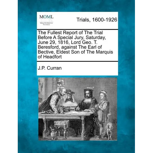 The Fullest Report of the Trial Before a Special Jury, Saturday, June 29, 1816, Lord Geo. T. Beresford, Against the Earl of Bective, Eldest Son of the - Paperback