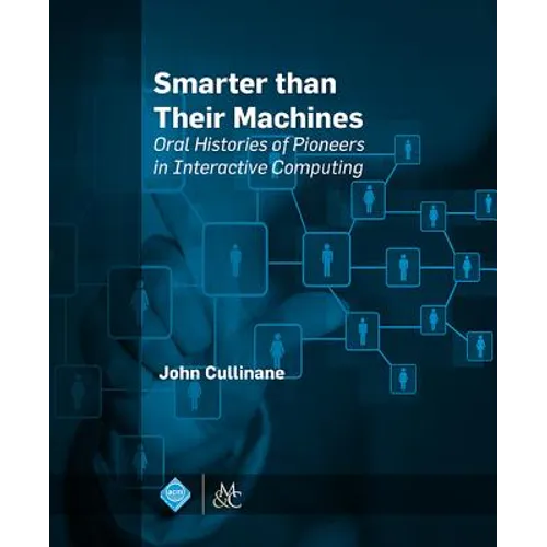 Smarter Than Their Machines: Oral Histories of Pioneers in Interactive Computing - Hardcover
