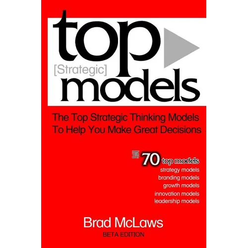 Top Strategic Models: The Top Strategic Thinking Models to Help You Make Great Decisions - Paperback