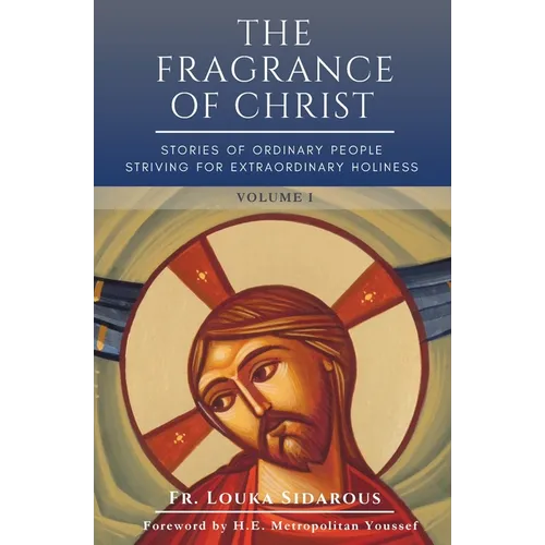 The Fragrance of Christ - Volume 1: Stories of Ordinary People Striving for Extraordinary Holiness - Paperback