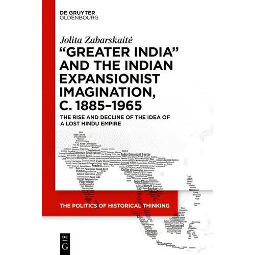 'Greater India' and the Indian Expansionist Imagination, C. 1885-1965: The Rise and Decline of the Idea of a Lost Hindu Empire - Hardcover
