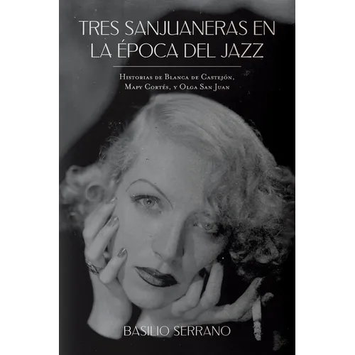 Tres Sanjuaneras en la Época del Jazz: Historias de Blanca de Castejón, Mapy Cortés, y Olga San Juan - Paperback