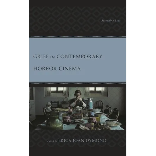 Grief in Contemporary Horror Cinema: Screening Loss - Hardcover