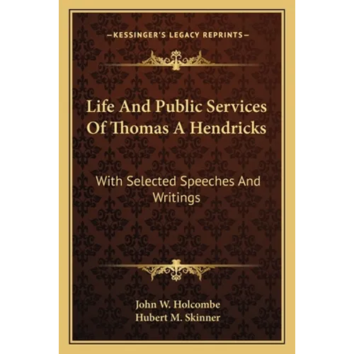 Life And Public Services Of Thomas A Hendricks: With Selected Speeches And Writings - Paperback