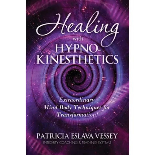 Healing With HypnoKinesthetics: Extraordinary Mind Body Techniques for Transformation! - Paperback