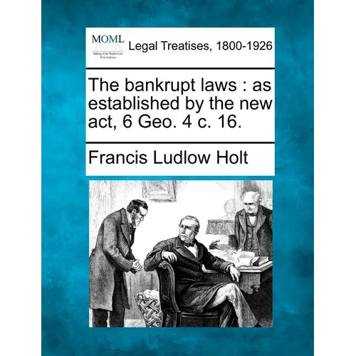 The bankrupt laws: as established by the new act, 6 Geo. 4 c. 16. - Paperback