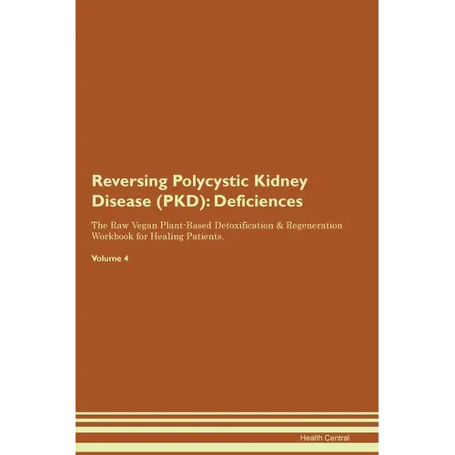 Reversing Polycystic Kidney Disease (PKD): Deficiencies The Raw Vegan Plant-Based Detoxification & Regeneration Workbook for Healing Patients. Volume - Paperback