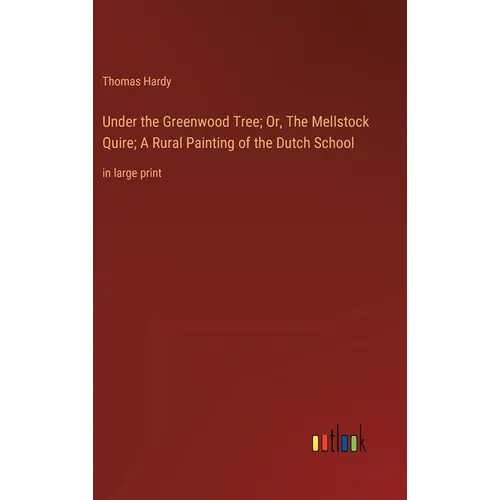 Under the Greenwood Tree; Or, The Mellstock Quire; A Rural Painting of the Dutch School: in large print - Hardcover