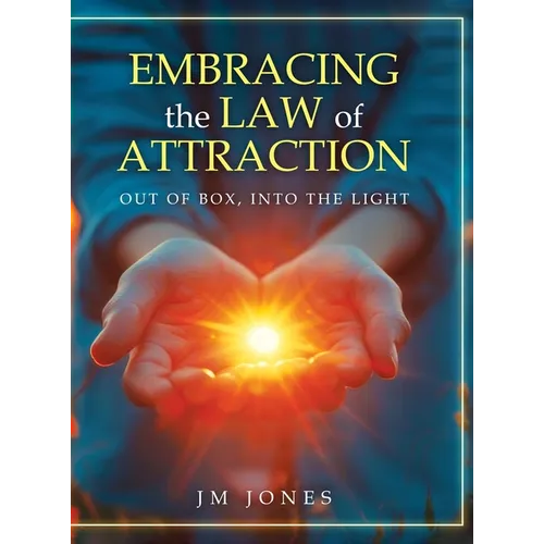Embracing The Law Of Attraction: Out Of The Box, Into The Light - Hardcover