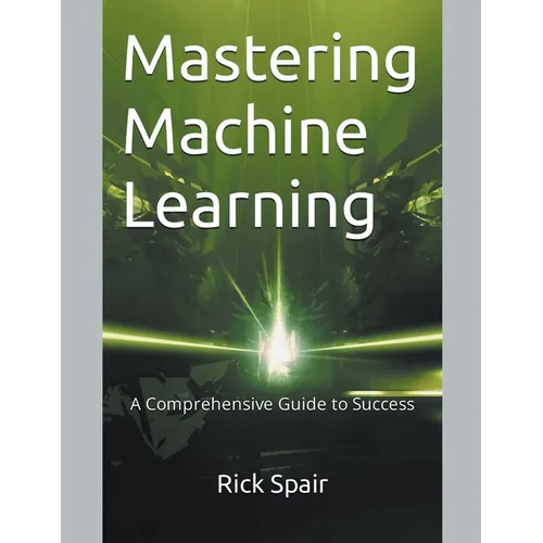 Mastering Machine Learning: A Comprehensive Guide to Success - Paperback