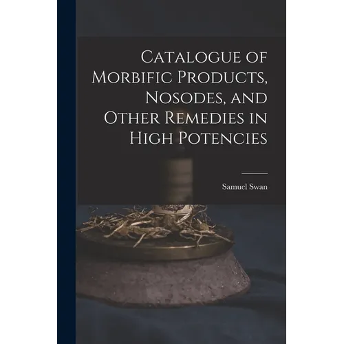 Catalogue of Morbific Products, Nosodes, and Other Remedies in High Potencies - Paperback
