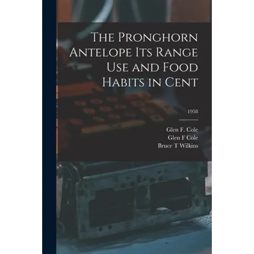 The Pronghorn Antelope Its Range Use and Food Habits in Cent; 1958 - Paperback