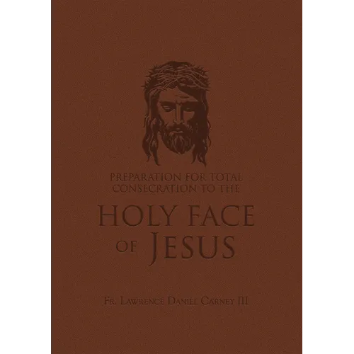Preparation for Total Consecration to the Holy Face of Jesus: How God Draws the Soul Into the Purgative, Illuminative, and Unitive Ways - Paperback