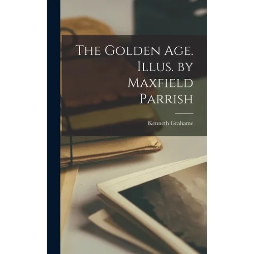 The Golden age. Illus. by Maxfield Parrish - Hardcover