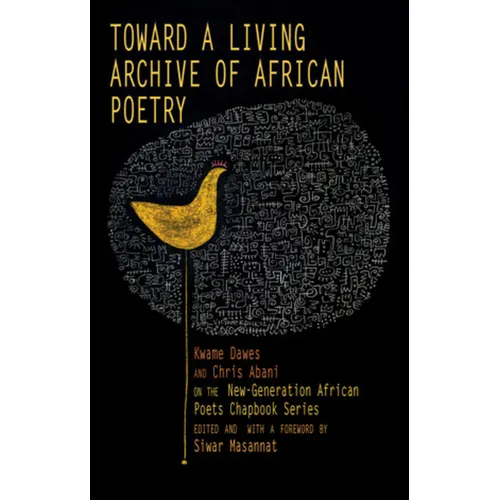Toward a Living Archive of African Poetry: Kwame Dawes and Chris Abani on the New-Generation African Poets Chapbook Series - Paperback