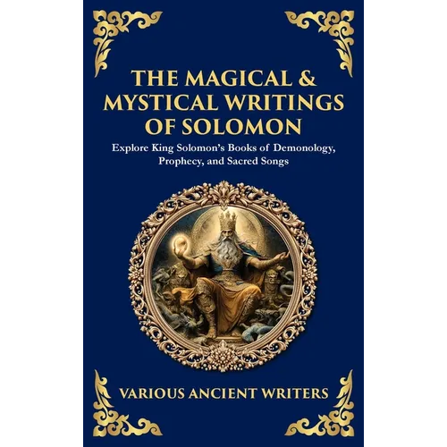 The Magical & Mystical Writings of Solomon: Explore King Solomon's Books of Demonology, Prophecy, and Sacred Songs (Deluxe Hardbound Edition) - Hardcover