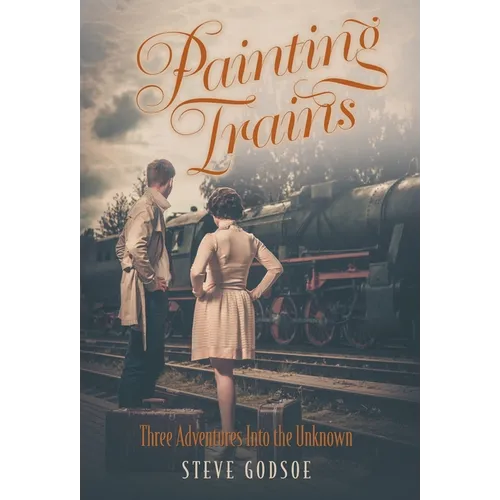 Painting Trains: Three Adventures Into the Unknown - Hardcover