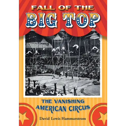 Fall of the Big Top: The Vanishing American Circus - Paperback