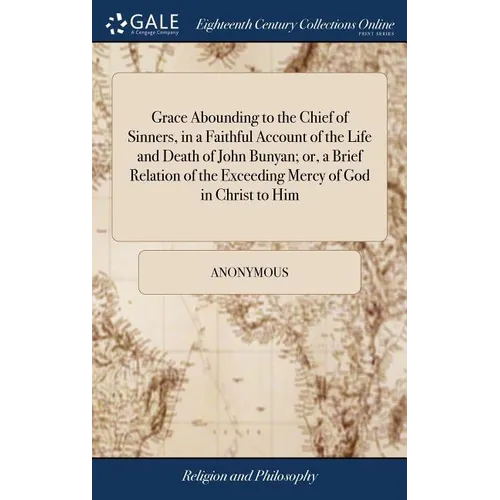 Grace Abounding to the Chief of Sinners, in a Faithful Account of the Life and Death of John Bunyan; or, a Brief Relation of the Exceeding Mercy of Go - Hardcover