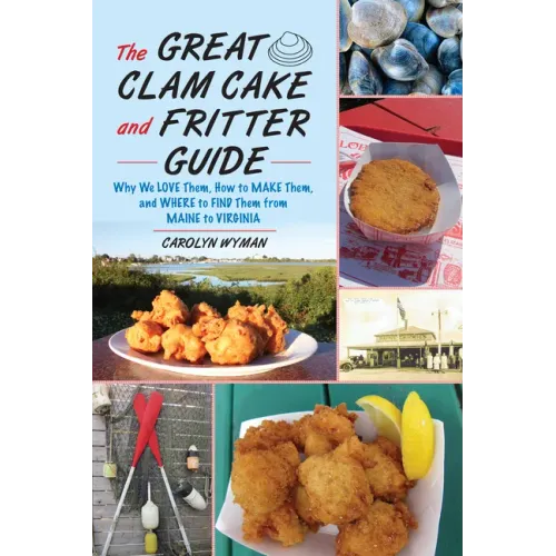 The Great Clam Cake and Fritter Guide: Why We Love Them, How to Make Them, and Where to Find Them from Maine to Virginia - Paperback