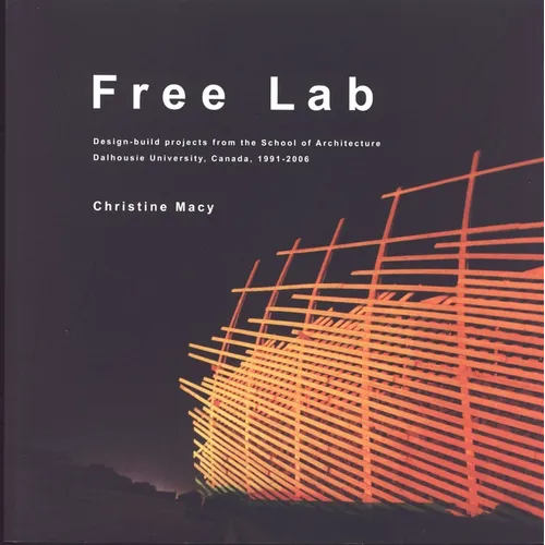 Free Lab: Design-Build Projects from the School of Architecture, Dalhousie University, Canada, 1991-2006 - Paperback