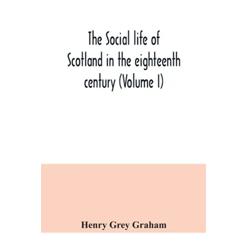 The social life of Scotland in the eighteenth century (Volume I) - Paperback