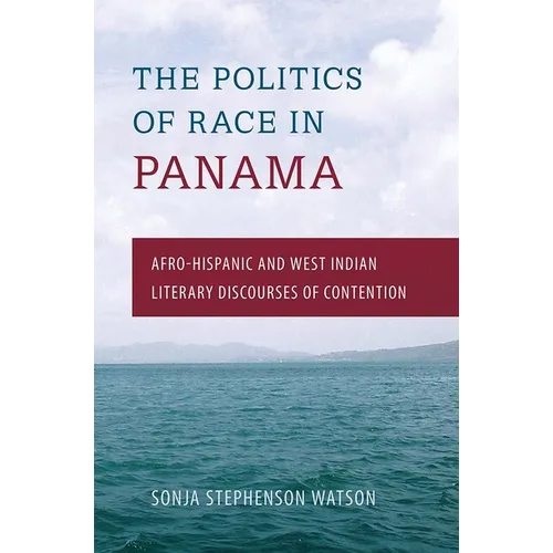 The Politics of Race in Panama: Afro-Hispanic and West Indian Literary Discourses of Contention - Paperback