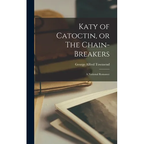 Katy of Catoctin, or The Chain-Breakers: A National Romance - Hardcover