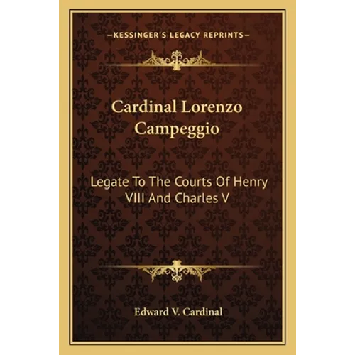 Cardinal Lorenzo Campeggio: Legate To The Courts Of Henry VIII And Charles V - Paperback
