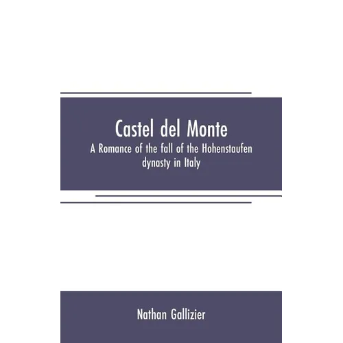 Castel del Monte: A romance of the fall of the Hohenstaufen dynasty in Italy - Paperback